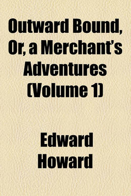 Book cover for Outward Bound, Or, a Merchant's Adventures Volume 1