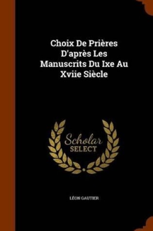 Cover of Choix de Prieres D'Apres Les Manuscrits Du Ixe Au Xviie Siecle