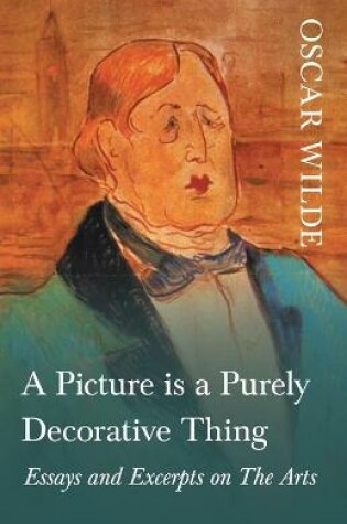 Cover of A Picture is a Purely Decorative Thing - Essays and Excerpts on The Arts