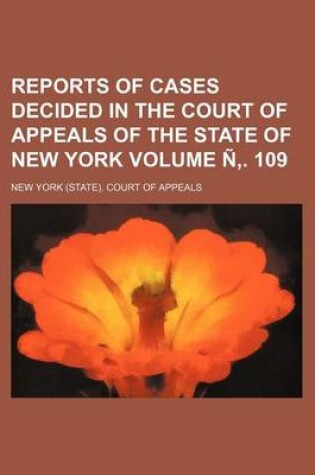 Cover of Reports of Cases Decided in the Court of Appeals of the State of New York Volume N . 109