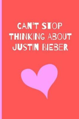Cover of Can't Stop Thinking About Justin Bieber
