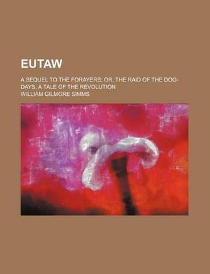 Book cover for Eutaw; A Sequel to the Forayers Or, the Raid of the Dog-Days, a Tale of the Revolution