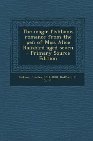 Cover of The Magic Fishbone; Romance from the Pen of Miss Alice Rainbird Aged Seven - Primary Source Edition