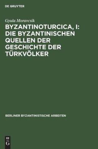 Cover of Byzantinoturcica, I: Die Byzantinischen Quellen Der Geschichte Der T�rkv�lker