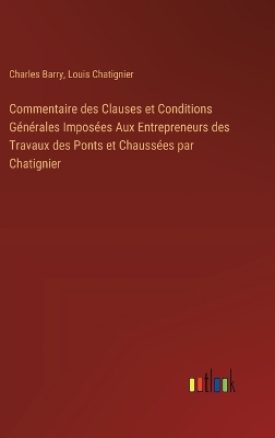 Book cover for Commentaire des Clauses et Conditions Générales Imposées Aux Entrepreneurs des Travaux des Ponts et Chaussées par Chatignier