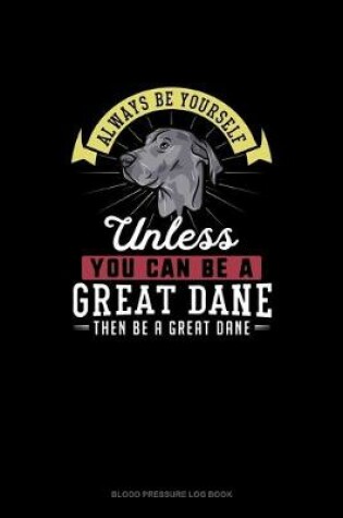Cover of Always Be Yourself Unless You Can Be A Great Dane Then Be A Great Dane