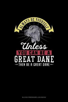 Book cover for Always Be Yourself Unless You Can Be A Great Dane Then Be A Great Dane