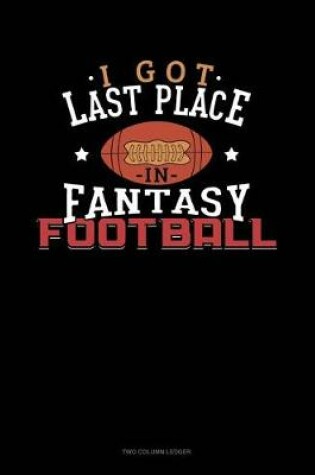 Cover of I Got Last Place in Fantasy Football