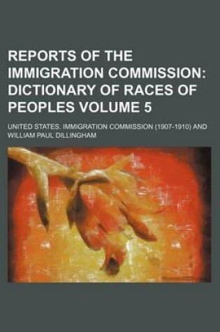 Cover of Reports of the Immigration Commission; Dictionary of Races of Peoples Volume 5