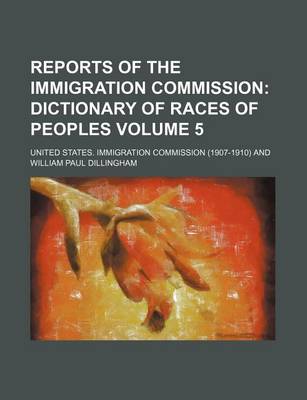 Book cover for Reports of the Immigration Commission; Dictionary of Races of Peoples Volume 5