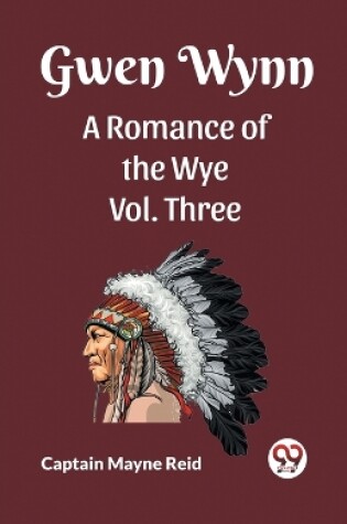 Cover of Gwen Wynn A Romance Of The Wye Vol. Three