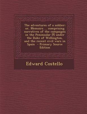 Book cover for The Adventures of a Soldier; Or, Memoirs ... Comprising Narratives of the Campaigns in the Peninsular [!] Under the Duke of Wellington, and the Recent