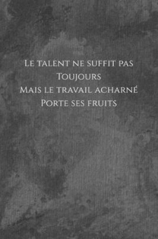 Cover of Le talent ne suffit pas toujours mais le travail acharne porte ses fruits