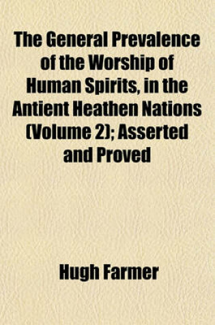 Cover of The General Prevalence of the Worship of Human Spirits, in the Antient Heathen Nations (Volume 2); Asserted and Proved