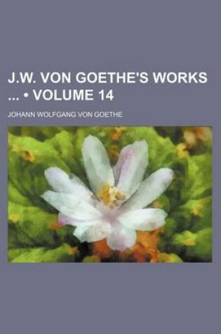 Cover of J.W. Von Goethe's Works (Volume 14)