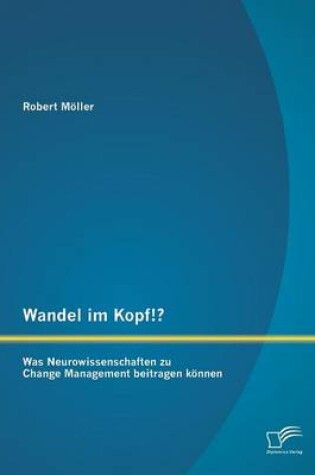 Cover of Wandel im Kopf!? Was Neurowissenschaften zu Change Management beitragen können