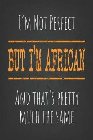 Cover of I'm not perfect, But I'm African And that's pretty much the same