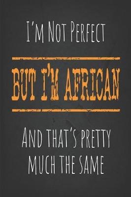 Book cover for I'm not perfect, But I'm African And that's pretty much the same