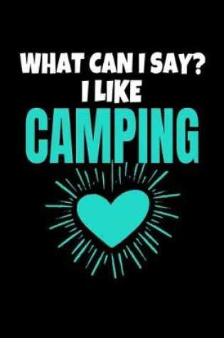 Cover of What Can I Say I Like Camping