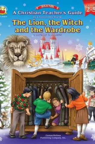 Cover of A Christian Teacher's Guide to the Lion, the Witch and the Wardrobe, Grades 2 - 5