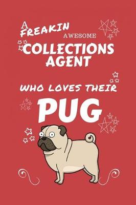 Book cover for A Freakin Awesome Collections Agent Who Loves Their Pug