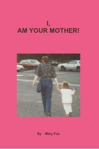 Cover of I, am Your Mother!