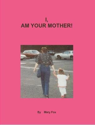 Book cover for I, am Your Mother!