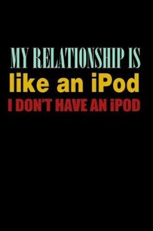 Cover of My Relationship is Like An Ipod I Don't Have An Ipod