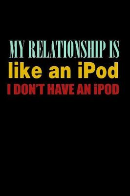 Book cover for My Relationship is Like An Ipod I Don't Have An Ipod
