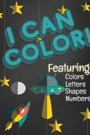 Cover of I Can Color! Featuring Colors Letters Shapes Numbers