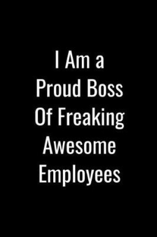 Cover of I Am A Proud Boss Of Freaking Awesome Employees