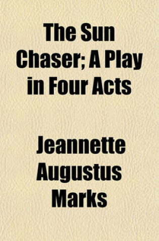 Cover of The Sun Chaser; A Play in Four Acts