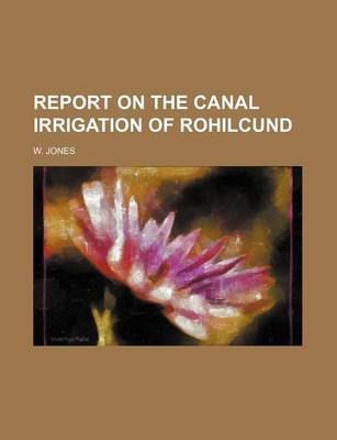 Book cover for Report on the Canal Irrigation of Rohilcund