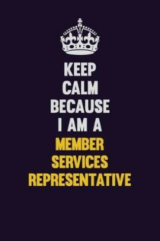 Cover of Keep Calm Because I Am A Member Services Representative