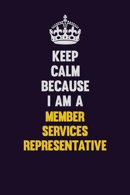 Book cover for Keep Calm Because I Am A Member Services Representative