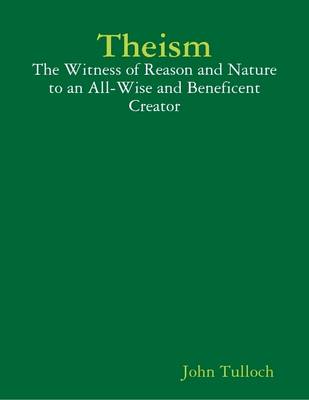 Book cover for Theism: The Witness of Reason and Nature to an All-Wise and Beneficent Creator