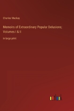 Cover of Memoirs of Extraordinary Popular Delusions; Volumes I & II