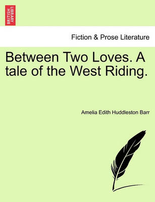 Book cover for Between Two Loves. a Tale of the West Riding.