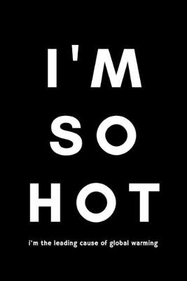 Book cover for I'm So Hot I'm The Leading Cause Of Global Warming