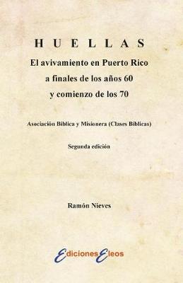 Cover of HUELLAS El avivamiento en Puerto Rico a finales de los anos 60 y comienzo de los 70 Asociacion Biblica y Misionera (Clases Biblicas)