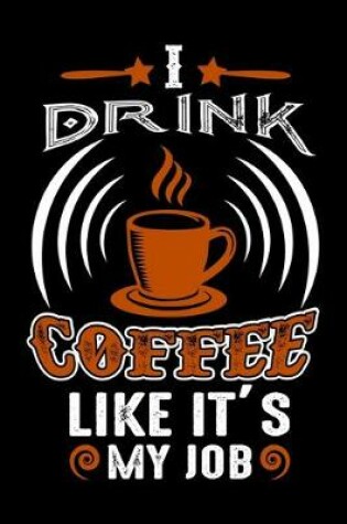 Cover of I Drink Coffee Like It's My Job