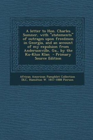 Cover of A Letter to Hon. Charles Sumner, with Statements of Outrages Upon Freedmen in Georgia, and an Account of My Expulsion from Andersonville, Ga., by