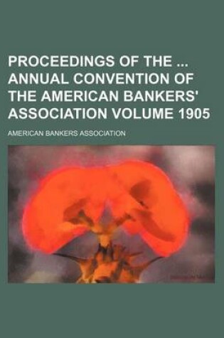 Cover of Proceedings of the Annual Convention of the American Bankers' Association Volume 1905