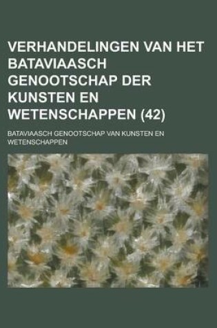 Cover of Verhandelingen Van Het Bataviaasch Genootschap Der Kunsten En Wetenschappen (42 )