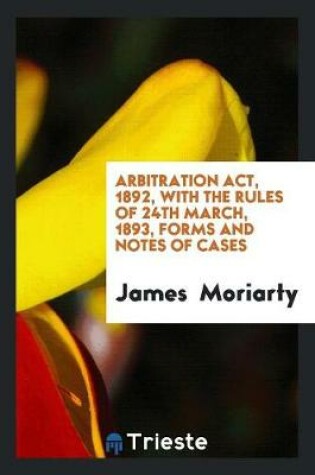 Cover of Arbitration Act, 1892, with the Rules of 24th March, 1893, Forms and Notes of Cases