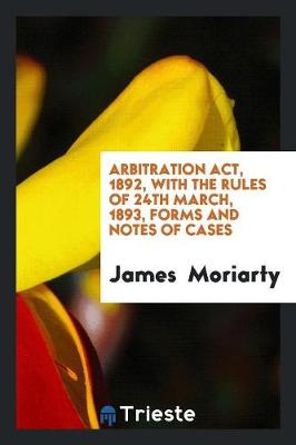 Book cover for Arbitration Act, 1892, with the Rules of 24th March, 1893, Forms and Notes of Cases