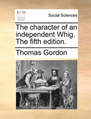 Book cover for The Character of an Independent Whig. the Fifth Edition.