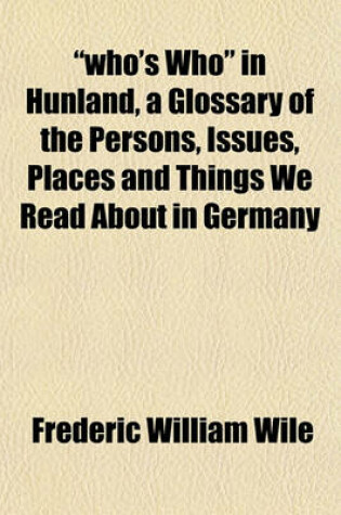 Cover of "Who's Who" in Hunland, a Glossary of the Persons, Issues, Places and Things We Read about in Germany