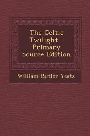 Cover of The Celtic Twilight - Primary Source Edition