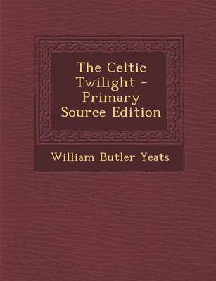 Book cover for The Celtic Twilight - Primary Source Edition